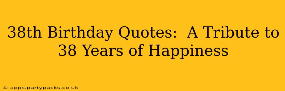 38th Birthday Quotes:  A Tribute to 38 Years of Happiness