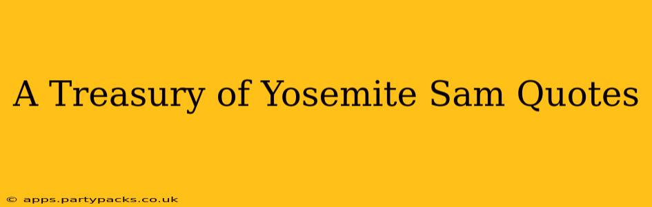 A Treasury of Yosemite Sam Quotes