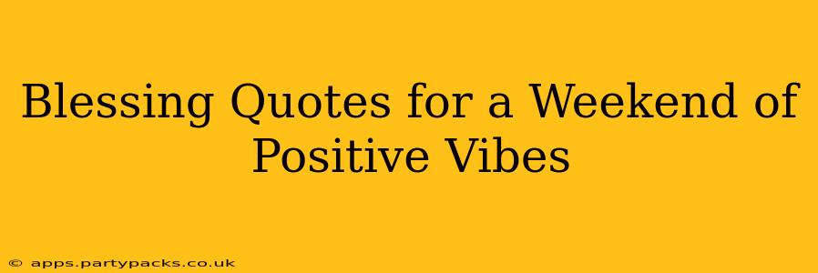 Blessing Quotes for a Weekend of Positive Vibes