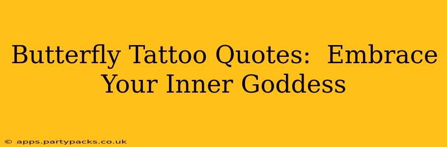 Butterfly Tattoo Quotes:  Embrace Your Inner Goddess