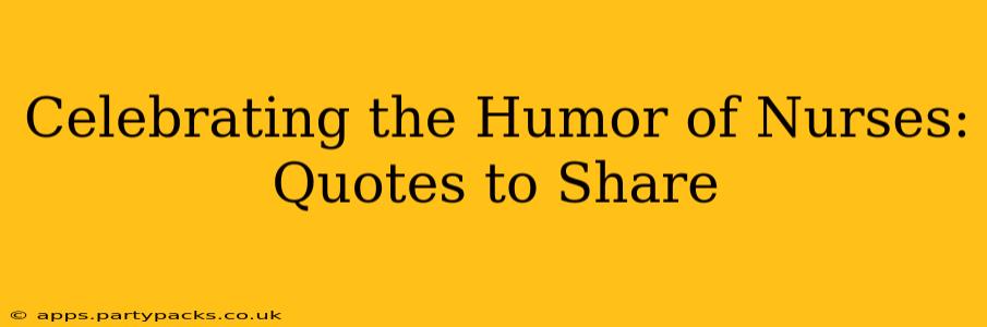 Celebrating the Humor of Nurses: Quotes to Share