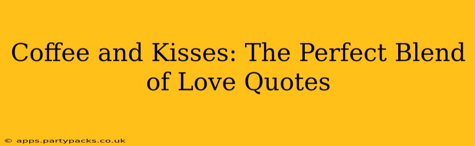 Coffee and Kisses: The Perfect Blend of Love Quotes