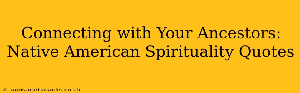 Connecting with Your Ancestors: Native American Spirituality Quotes