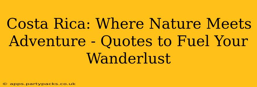 Costa Rica: Where Nature Meets Adventure - Quotes to Fuel Your Wanderlust