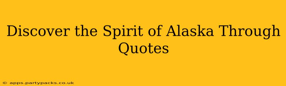 Discover the Spirit of Alaska Through Quotes