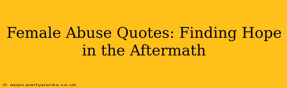 Female Abuse Quotes: Finding Hope in the Aftermath