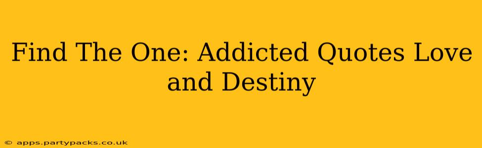 Find The One: Addicted Quotes Love and Destiny