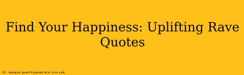 Find Your Happiness: Uplifting Rave Quotes