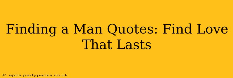 Finding a Man Quotes: Find Love That Lasts