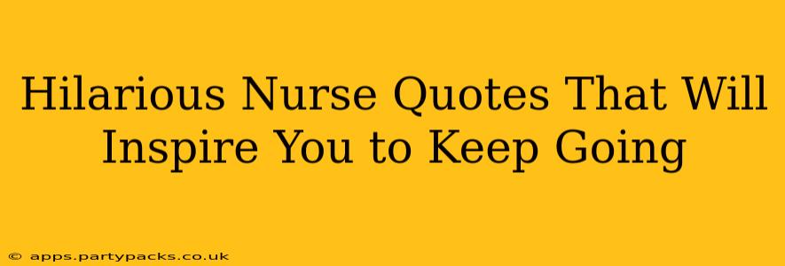 Hilarious Nurse Quotes That Will Inspire You to Keep Going