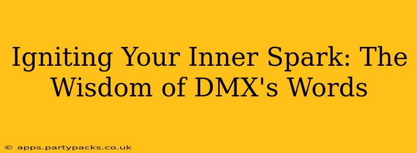 Igniting Your Inner Spark: The Wisdom of DMX's Words