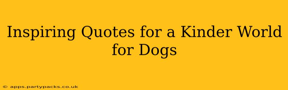 Inspiring Quotes for a Kinder World for Dogs