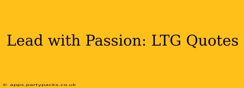 Lead with Passion: LTG Quotes