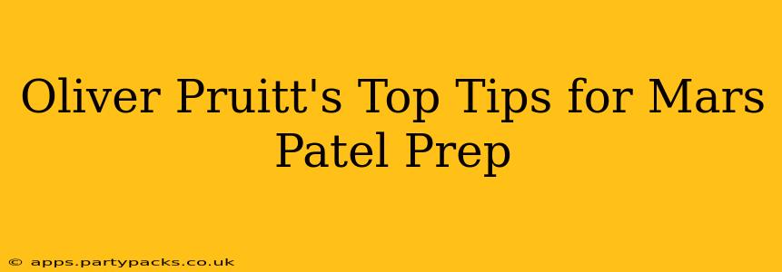 Oliver Pruitt's Top Tips for Mars Patel Prep