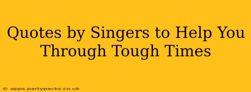 Quotes by Singers to Help You Through Tough Times