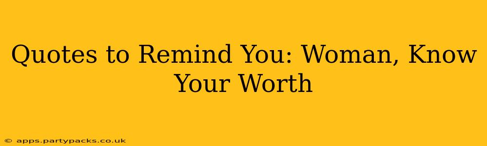 Quotes to Remind You: Woman, Know Your Worth