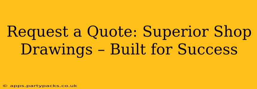 Request a Quote: Superior Shop Drawings – Built for Success