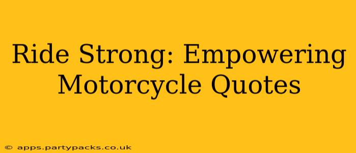 Ride Strong: Empowering Motorcycle Quotes