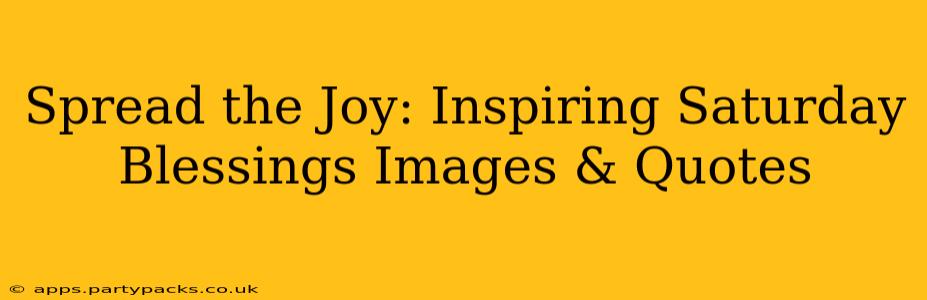 Spread the Joy: Inspiring Saturday Blessings Images & Quotes