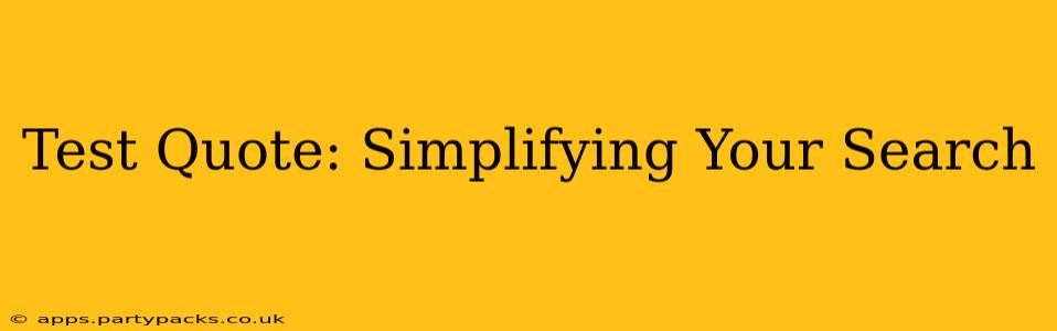 Test Quote: Simplifying Your Search