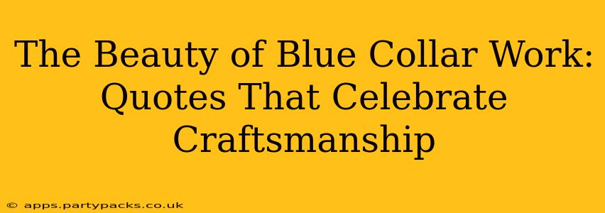 The Beauty of Blue Collar Work: Quotes That Celebrate Craftsmanship