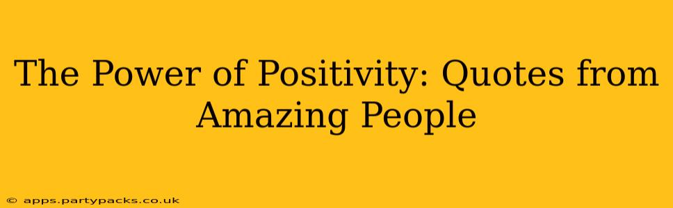 The Power of Positivity: Quotes from Amazing People