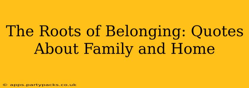 The Roots of Belonging: Quotes About Family and Home