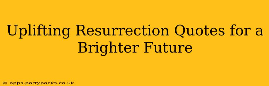 Uplifting Resurrection Quotes for a Brighter Future