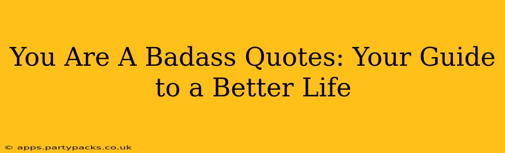 You Are A Badass Quotes: Your Guide to a Better Life